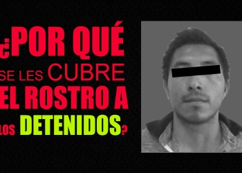 ¿Por qué se les cubre el rostro a las personas detenidas?